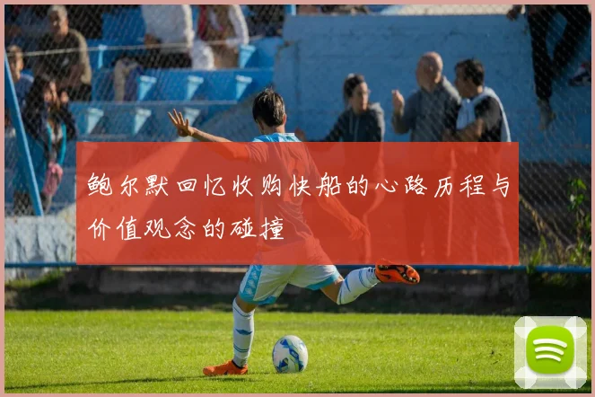 鲍尔默回忆收购快船的心路历程与价值观念的碰撞