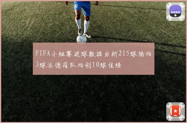 FIFA小组赛进球数据分析215球场均3球法德荷队均创10球佳绩